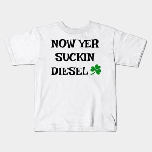 Now Yer Suckin Diesel - Irish Slang Kids T-Shirt